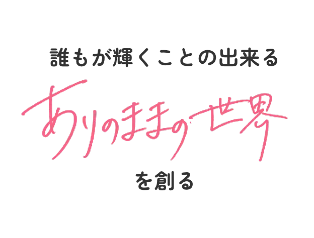 誰もが輝くことが出来るありのままの世界を創る